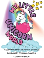 My Little Unicorn World: Cultivate The Creativity Of Your Child With This Wonderful Coloring Book 1803650419 Book Cover