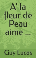 A la fleur de Peau aime ... (French Edition) B0DTY11Z83 Book Cover