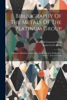 Bibliography Of The Metals Of The Platinum Group: Platinum, Palladium, Iridium, Rhodium, Osmium, Ruthenium, 1748-1917, Issues 694-695 1021564931 Book Cover
