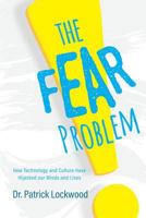 The Fear Problem: How Technology and Culture Have Hijacked Our Minds and Lives 1684018137 Book Cover