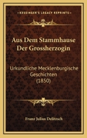 Aus Dem Stammhause Der Grossherzogin: Urkundliche Mecklenburgische Geschichten (1850) 1160801304 Book Cover