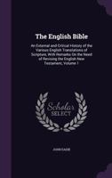 The English Bible: An External and Critical History of the Various English Translations of Scripture, With Remarks on the Need of Revising the English New Testament Volume 1 3348060133 Book Cover