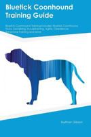 Bluetick Coonhound Training Guide Bluetick Coonhound Training Includes: Bluetick Coonhound Tricks, Socializing, Housetraining, Agility, Obedience, Behavioral Training and More 1526910608 Book Cover