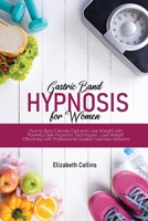 Gastric Band Hypnosis for Women: How to Burn Calories Fast and Lose Weight with Powerful Self-Hypnosis Techniques. Lose Weight Effectively with Professional Guided Hypnosis Sessions B0CNF44MMR Book Cover