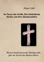 Im Focus der Kritik: Die Katholische Kirche und ihre Glaubenslehre: Warum hunderttausende Gläubige jedes Jahr der Kirche den Rücken kehren (German Edition) 3755736853 Book Cover