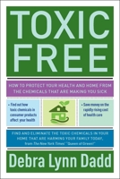 Toxic Free: How to Protect Your Health and Home from the Chemicals ThatAre Making You Sick 1585428701 Book Cover