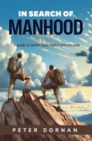 In Search of Manhood: A guide to better male health and lifestyle 1922958816 Book Cover