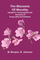The Blossoms Of Morality; Intended For The Amusement And Instruction Of Young Ladies And Gentlemen 9367249039 Book Cover