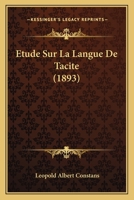 Étude Sur La Langue De Tacite: À L'usage Des Classes Supérieures De Lettres Et Des Candidats À La Licence 1141849933 Book Cover