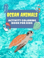 Ocean Animals Activity coloring Book For Kids: Coloring Book For Kids Ages 4-8 Features Amazing Ocean Animals To Color In & Draw, Activity Book For Young Boys & Girls B08GB7MLNS Book Cover