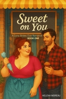 SWEET ON YOU: A Curvy Girl Bakery Romance (The Curvy Brides Club Book 1): A slow-burn, second-chance romantic comedy featuring a plus-size heroine, wedding chaos, and delicious heat! B0FKB9FY42 Book Cover