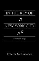 In the Key of New York City: A Memoir in Essays 1597098507 Book Cover