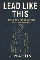 Lead Like This: Build the Person, Then the Performance (Lead Like This Leadership Series) B0G58PZ4F7 Book Cover