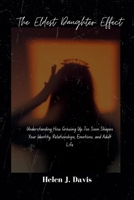 The Eldest Daughter Effect: Understanding How Growing Up Too Soon Shapes Your Identity, Relationships, Emotions, and Adult Life B0HJX61KD7 Book Cover