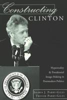 Constructing Clinton: Hyperreality & Presidential Image-Making in Postmodern Politics (Frontiers in Political Communications, Vol. 3) 0820456950 Book Cover