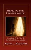 Healing the Unspeakable: Healing MKUltra & Satanic Ritual Abuse 1105108767 Book Cover