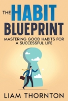 The Habit Blueprint: Mastering Good Habits for a Successful Life 1456655655 Book Cover