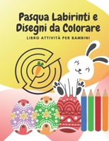Pasqua Labirinti e Disegni da Colorare: Libro attività per bambini B08VCQPFDB Book Cover