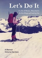 Let's Do It: A Life of Music, Mountains & the Magic of Saying Yes 1990543324 Book Cover