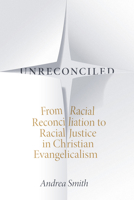 Unreconciled: From Racial Reconciliation to Racial Justice in Christian Evangelicalism 1478006404 Book Cover