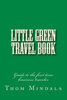 Little Green Travel Book: Guide to the first time business traveler 1481149474 Book Cover