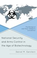 National Security and Arms Control in the Age of Biotechnology: The Biological and Toxin Weapons Convention 144222312X Book Cover