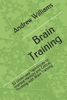 Brain Training: 32 Underused Techniques to Improve Memory and Critical Thinking with Brain Training 1514780917 Book Cover