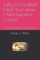 Fully Accredited Heal Your Inner Child Diploma Course: Easy & Effective Techniques To Heal Events From Childhood. Using The Tools Of Hypnosis To Set Yourself Free! 1098502612 Book Cover