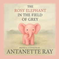 The Rosy Elephant In The Field of Grey: Where pink meets grey... and magic finds it's way. B0GW87VT1Q Book Cover