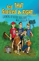 And THAT Started A FIGHT...: Growing Up before Dodgeball Was Illegal 1631839519 Book Cover