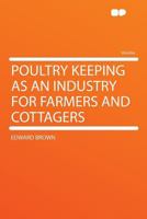 Poultry Keeping as an Industry for Farmers and Cottagers 1176274643 Book Cover