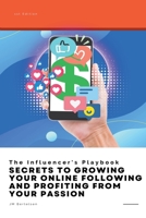 The Influencer's Playbook: Secrets to Growing Your Online Following and Profiting From Your Passion B0CBDK65M7 Book Cover