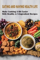 Eating & Having Health Life: Make Cooking A Bit Easier With Healthy & 5-Ingredient Recipes: 3 Ingredient Smoothies For Weight Loss B098RV1V9B Book Cover