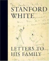 Stanford White : Letters to His Family : Including a Selection of Letters to Augustus Saint-Gaudens 084782022X Book Cover