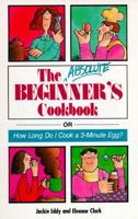 The Absolute Beginner's Cookbook: or How Long Do I Cook a 3-Minute Egg? 1559580089 Book Cover