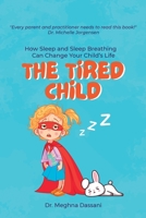 The Tired Child: How Sleep and Sleep Breathing Can Change Your Child's Life 1959840479 Book Cover