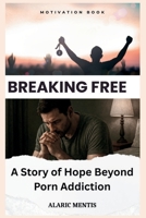 Breaking Free: A Story of Hope Beyond Porn Addiction B0FDB2P2QW Book Cover