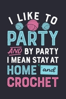 I Like to Party and by Party I Mean Stay at Home and Crochet: Crochet Lined Notebook, Journal, Organizer, Diary, Composition Notebook, Gifts for Crochet Lovers 1708356312 Book Cover