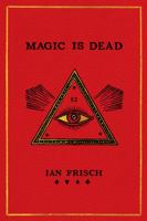 Magic Is Dead: My Journey Into the World's Most Secretive Society of Magicians 0062839292 Book Cover