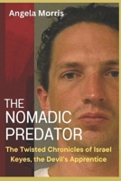 THE NOMADIC PREDATOR: The Twisted Chronicles of Israel Keyes, the Devil’s Apprentice B0DTQ2GT5C Book Cover