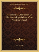 Monumental Christianity Or The Art and Symbolism of the Primitive Church 0766132056 Book Cover