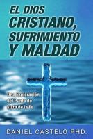 El Dios Cristiano, Sufrimiento y Maldad: Una Exploracion Desde el Punto de Vista de la Fe 0997995890 Book Cover
