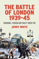 The Battle of London 1939-45: Endurance, Heroism and Frailty Under Fire 0099593297 Book Cover