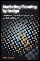 Marketing Planning by Design: Systematic Planning for Successful Marketing Strategy 0470721677 Book Cover