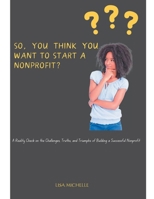 So... You Think You Want To Start a Nonprofit? B0DS6B9KFD Book Cover