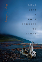 Love Like a Body Carried to Shore (Wesleyan Poetry Series) 0819502642 Book Cover