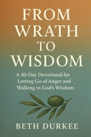 From Wrath to Wisdom: A 30-Day Devotional for Letting Go of Anger and Walking in God's Wisdom (Quiet Light Devotional) B0GP6T18HV Book Cover