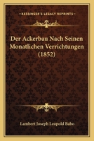 Der Ackerbau Nach Seinen Monatlichen Verrichtungen (1852) 1160066280 Book Cover