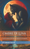 Ombre di Luna: La Leggenda Oscura di Cappuccetto Rosso (Italian Edition) B0CR8ZYCDF Book Cover