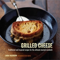 Grilled Cheese: Traditional and inspired recipes for the ultimate toasted sandwich 1849755558 Book Cover